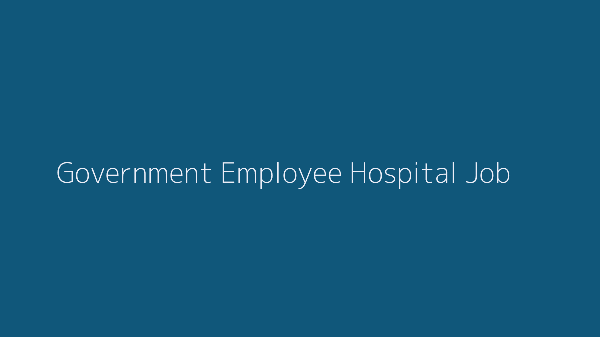 Government Employee Hospital Job 2019